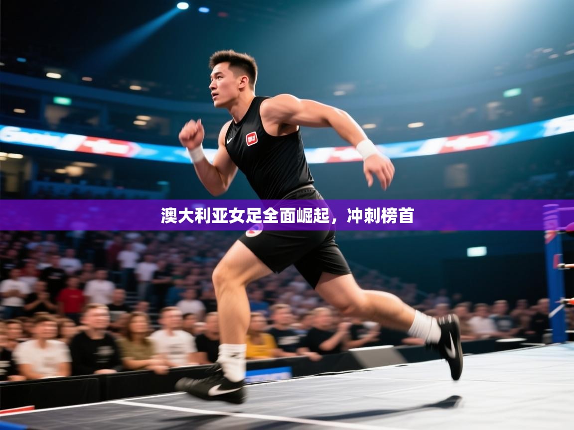 澳大利亚女足全面崛起,冲刺榜首 第2张