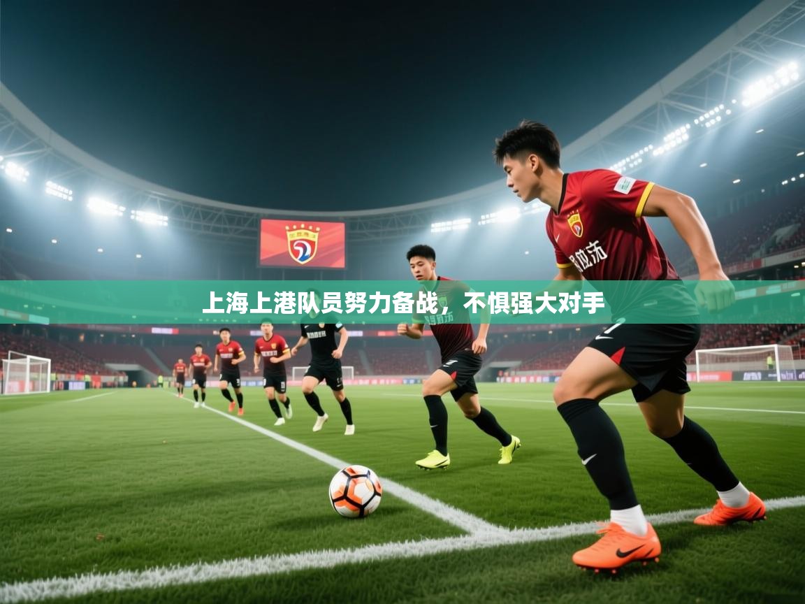 上海上港队员努力备战，不惧强大对手
