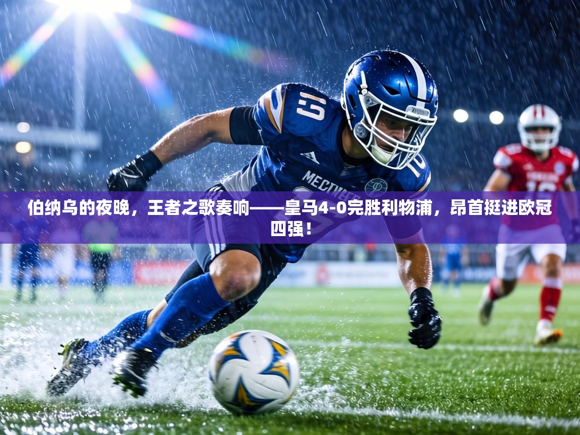 伯纳乌的夜晚，王者之歌奏响——皇马4-0完胜利物浦，昂首挺进欧冠四强！
